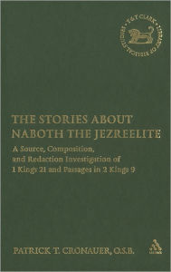 Title: The Stories about Naboth the Jezreelite: A Source, Composition and Redaction Investigation of 1 Kings 21 and Passages in 2 Kings 9, Author: Patrick T. Cronauer