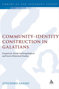 Title: Community-Identity Construction in Galatians: Exegetical, Social-Anthropological and Socio-Historical Studies, Author: Atsuhiro Asano