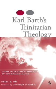 Title: Karl Barth's Trinitarian Theology: A Study of Karl Barth's Analogical Use of the Trinitarian Relation, Author: Peter S Oh