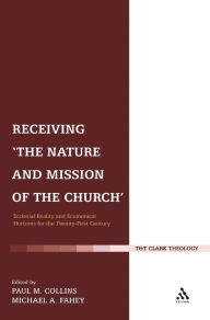 Title: Receiving 'The Nature and Mission of the Church': Ecclesial Reality and Ecumenical Horizons for the Twenty-First Century, Author: Paul M. Collins