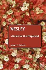 Title: Wesley: A Guide for the Perplexed, Author: Jason E. Vickers
