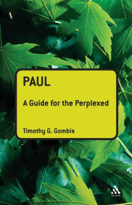 Title: Paul: A Guide for the Perplexed / Edition 1, Author: Timothy G. Gombis