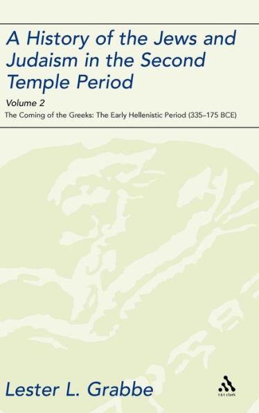 A History of the Jews and Judaism in the Second Temple Period, Volume 2: The Coming of the Greeks: The Early Hellenistic Period (335-175 BCE)