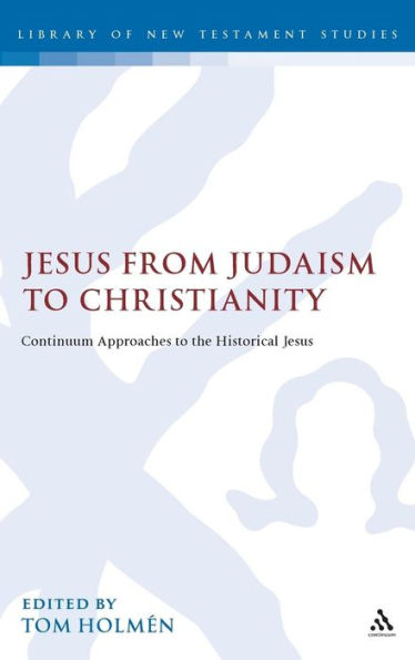 Jesus from Judaism to Christianity: Continuum Approaches to the Historical Jesus