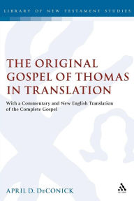 Title: The Original Gospel of Thomas in Translation: With a Commentary and New English Translation of the Complete Gospel, Author: April D. DeConick