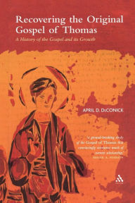 Title: Recovering the Original Gospel of Thomas: A History of the Gospel and its Growth, Author: April D. DeConick