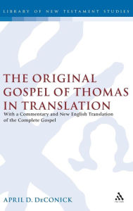 Title: The Original Gospel of Thomas in Translation: With a Commentary and New English Translation of the Complete Gospel, Author: April D. DeConick
