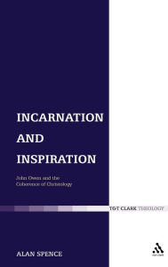 Title: Incarnation and Inspiration: John Owen and the Coherence of Christology, Author: Alan J. Spence