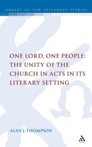Title: One Lord, One People: The Unity of the Church in Acts in its Literary Setting, Author: Alan Thompson
