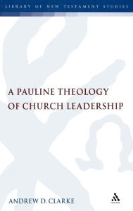 Title: A Pauline Theology of Church Leadership, Author: Andrew D. Clarke