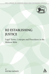Title: Re-establishing Justice: Legal Terms, Concepts and Procedures in the Hebrew Bible, Author: Pietro Bovati