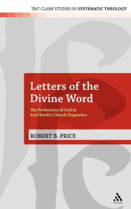 Title: Letters of the Divine Word: The Perfections of God in Karl Barth's Church Dogmatics, Author: Robert B. Price