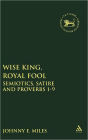 Wise King, Royal Fool: Semiotics, Satire and Proverbs 1-9