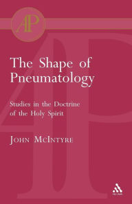 Title: The Shape of Pneumatology: Studies in the Doctrine of the Holy Spirit / Edition 1, Author: John McIntyre