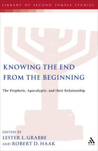 Title: Knowing the End From the Beginning: The Prophetic, Apocalyptic, and their Relationship, Author: Robert D. Haak