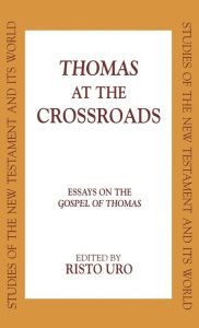 Title: Thomas at the Crossroads: Essays on the Gospel of Thomas, Author: Risto Uro