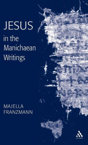 Title: Jesus in the Manichaean Writings, Author: Majella Franzmann