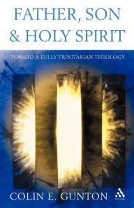 Father, Son, and Holy Spirit: Toward A Fully Trinitarian Theology