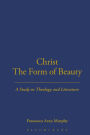 Christ the Form of Beauty: A Study in Theology and Literature / Edition 1