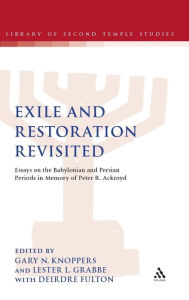 Title: Exile and Restoration Revisited: Essays on the Babylonian and Persian Periods in Memory of Peter R. Ackroyd, Author: Gary N. Knoppers