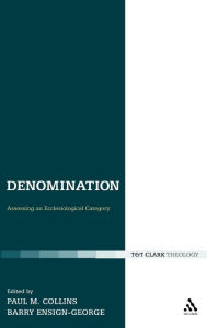 Title: Denomination: Assessing an Ecclesiological Category, Author: Paul M. Collins