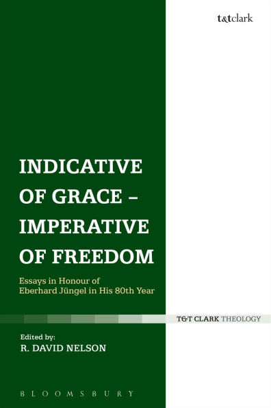 Indicative of Grace - Imperative of Freedom: Essays in Honour of Eberhard Jüngel in His 80th Year