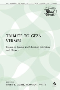 Title: A Tribute to Geza Vermes: Essays on Jewish and Christian Literature and History, Author: Philip R. Davies