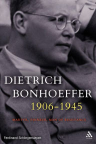 Title: Dietrich Bonhoeffer 1906-1945: Martyr, Thinker, Man of Resistance, Author: Ferdinand Schlingensiepen