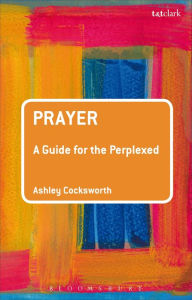 Title: Prayer: A Guide for the Perplexed, Author: Ashley Cocksworth