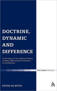 Title: Doctrine, Dynamic and Difference: To the Heart of the Lutheran-Roman Catholic Differentiated Consensus on Justification, Author: Pieter de Witte