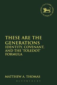 Title: These are the Generations: Identity, Covenant, and the 'toledot' Formula, Author: Matthew A. Thomas