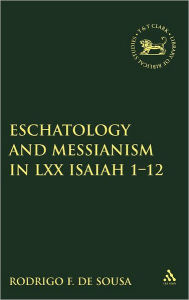 Title: Eschatology and Messianism in LXX Isaiah 1-12, Author: Rodrigo F. de Sousa