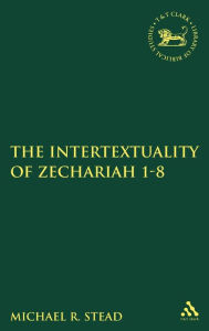 Title: The Intertextuality of Zechariah 1-8, Author: Michael R. Stead