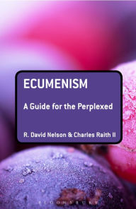 Title: Ecumenism: A Guide for the Perplexed, Author: R. David Nelson