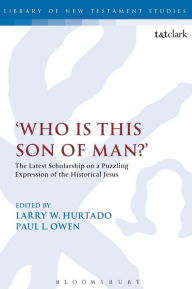 Title: 'Who is this son of man?': The Latest Scholarship on a Puzzling Expression of the Historical Jesus, Author: Larry W. Hurtado