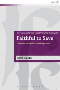 Title: Faithful to Save: Pannenberg on God's Reconciling Action, Author: Kent Eilers