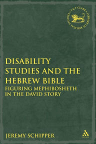 Title: Disability Studies and the Hebrew Bible: Figuring Mephibosheth in the David Story, Author: Jeremy Schipper
