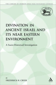 Title: Divination in Ancient Israel and its Near Eastern Environment: A Socio-Historical Investigation, Author: Frederick H. Cryer