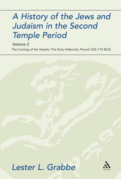 A History of the Jews and Judaism in the Second Temple Period, Volume 2: The Coming of the Greeks: The Early Hellenistic Period (335-175 BCE)