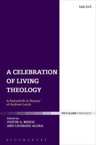 Title: A Celebration of Living Theology: A Festschrift in Honour of Andrew Louth, Author: Justin Mihoc