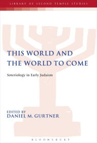 Title: This World and the World to Come: Soteriology in Early Judaism, Author: Daniel M. Gurtner