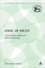 Title: The Logic of Incest: A Structuralist Analysis of Hebrew Mythology, Author: Seth Daniel Kunin