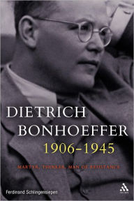 Title: Dietrich Bonhoeffer 1906-1945: Martyr, Thinker, Man of Resistance / Edition 1, Author: Ferdinand Schlingensiepen