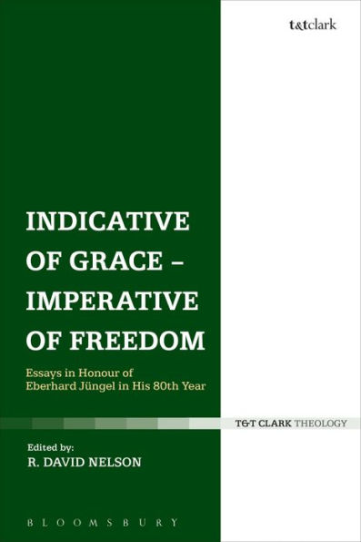 Indicative of Grace - Imperative of Freedom: Essays in Honour of Eberhard Jüngel in His 80th Year