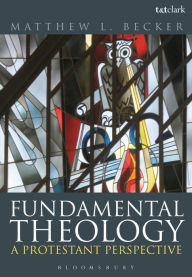 Title: Fundamental Theology: A Protestant Perspective, Author: Matthew L. Becker