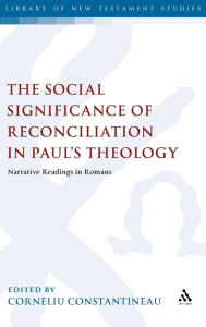 Title: The Social Significance of Reconciliation in Paul's Theology: Narrative Readings in Romans, Author: Corneliu Constantineanu