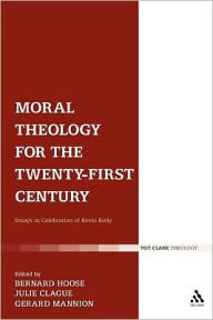 Title: Moral Theology for the 21st Century: Essays in Celebration of Kevin T. Kelly, Author: Bernard Hoose