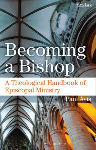Title: Becoming a Bishop: A Theological Handbook of Episcopal Ministry, Author: Paul Avis
