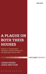 Title: A Plague on Both Their Houses: Liberal vs. Conservative Christians and the Divorce of the Episcopal Church USA, Author: Christopher Craig Brittain