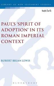 Title: Paul's 'Spirit of Adoption' in its Roman Imperial Context, Author: Robert Brian Lewis